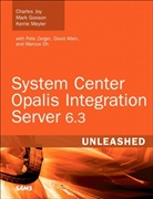 David Allen, Mark Gosson, Charles Joy, Kerrie Meyler, Marcus Oh, Pete Zerger - System Center Opalis Integration Server 6.3 Unleashed
