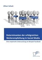 Oliver Schulz - Determinanten der erfolgreichen Weiterempfehlung in Social Media: Eine empirische Untersuchung am Beispiel Facebook