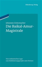 Johannes Grützmacher - Die Baikal-Amur-Magistrale
