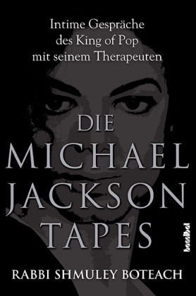 Shmuley Boteach, Shmuley Rabbi Boteach, Alan Tepper - Die Michael Jackson Tapes - Intime Gespräche des King of Pop mit seinem Therapeuten