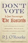&amp;apos, O&amp;apos, P J O'Rourke, P. J. O'Rourke, P J O''rourke, P J Rourke - Don''t Vote It Just Encourages the Bastards