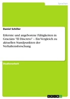 Daniel Schiller - Erlernte und angeborene Fähigkeiten in Graciáns "El Discreto" - Ein Vergleich zu aktuellen Standpunkten der Verhaltensforschung