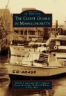 Donald J. Cann, John J. Galluzzo, Capt W. Russell Uscg (Ret ). Webster - The Coast Guard in Massachusetts