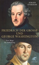 Jürgen Overhoff - Friedrich der Große und George Washington