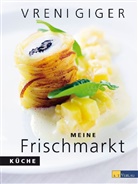 Vren Giger, Vreni Giger, Clara Tuma, Clara Tuma - Meine Frischmarktküche