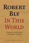 James Smith Lenfestey, LENFESTEY JAMES SMITH THOMAS R, Thomas R. (EDT)/ Lenfestey Smith, Thomas R. Lenfestey Smith, James Lenfestey, Thomas R Smith... - Robert Bly in This World