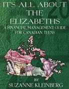 Suzanne Kleinberg, Michael Kreimeh - It's All about the Elizabeths: A Financial Management Guide for Canadian Teens
