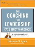 Lyons, Larry Lyons, Laurence Lyons, Laurence S Lyons, Laurence S. Lyons, Laurence S. (Metacorp) Lyons... - Coaching for Leadership Case Study Workbook