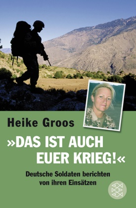 Heike Groos - "Das ist auch euer Krieg!" - Deutsche Soldaten berichten von ihren Einsätzen. Mit e. Vorw. v. Roger Willemsen