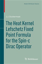 J J Duistermaat, J. J. Duistermaat, J.J. Duistermaat, Johannes J. Duistermaat - The Heat Kernel Lefschetz Fixed Point Formula for the Spin-c Dirac Operator