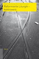 Ralph Kunz, Andreas Marti, David Plüss - Reformierte Liturgik - kontrovers