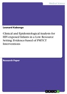 Leonard Kabongo - Clinical and Epidemiological Analysis for HIV-exposed Infants in a Low Resource Setting: Evidence-based of PMTCT Interventions
