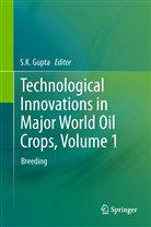 S. K. Gupta, S.K. Gupta, K Gupta, S K Gupta - Technological Innovations in Major World Oil Crops, Volume 1. Vol.1
