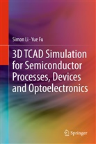 Yue Fu, Simo Li, Simon Li, Suihua Li - 3D TCAD Simulation for Semiconductor Processes, Devices and Optoelectronics