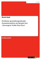 Nicole Haak - Probleme grenzübergreifender Zusammenarbeit am Beispiel der "Euroregion Neiße-Nisa-Nysa"