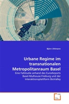 Björn Uhlmann - Urbane Regime im transnationalen Metropolitanraum Basel