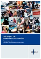 Bayerische Landeszentrale für neue Medien - Leitfaden für lokale Fernsehmacher