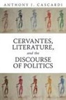 Anthony J Cascardi, Anthony J. Cascardi, Not Available (NA) - Cervantes, Literature and the Discourse of Politics