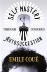 Emile Cou, Emile Coue, Emile Coué, Emile Coue, Emile Coué - Self Mastery Through Conscious Autosuggestion