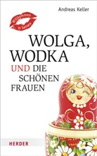 Andreas Keller - Wolga, Wodka und die schönen Frauen