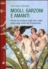 Carlo A. Galimberti, Carlo Adelio Galimberti - Mogli, Garzoni E Amanti: Amore Ed Erotismo Nella Vita E Nelle Opere Degli Artisti del Cinquecento