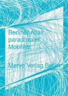 Moritz Ahlert, Friedrich von Borries, Christoph Herrmann, Christoph T. Herrmann, Stephan Rammler, Ola Unverzart... - Berliner Atlas paradoxaler Mobilität