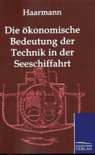 Hermann J. Haarmann, Hermann Justus Haarmann - Die ökonomische Bedeutung der Technik in der Seeschiffahrt