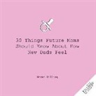 Hogan Hilling - 30 Things Future Moms Should Know about How New Dads Feel