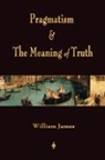 William James - Pragmatism and the Meaning of Truth (Works of William James)