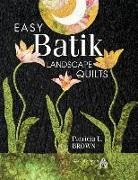 Patricia L. Brown, Phillip Brown - Easy Batik Landscape Quilts
