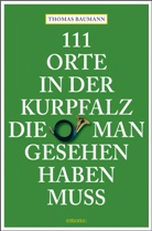 Thomas Baumann - 111 Orte in der Kurpfalz, die man gesehen haben muss