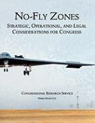 Congressional Research Service - No-Fly Zones: Strategic, Operational, and Legal Considerations for Congress