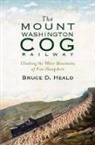 Bruce D Heald, Bruce D. Heald - The Mount Washington Cog Railway: Climbing the White Mountains of New Hampshire