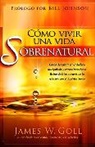 James W Goll, James W. Goll - Cómo Vivir Una Vida Sobrenatural