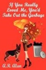 A. R. Alan - If You Really Loved Me, You'd Take Out the Garbage