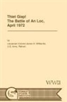 Combat Studies Institute, James H. Willbanks - Thiet Giap! - The Battle of an Loc, April 1972 (U.S. Army Center for Military History Indochina Monograph Series)