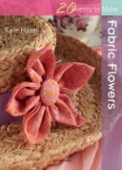 Kate Haxell - Twenty to Make: Fabric Flowers