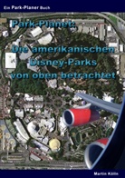 Martin Kölln - Park-Planet: Die amerikanischen Disney-Parks von oben betrachtet