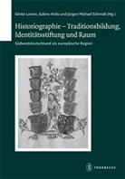 Sabin Holtz, Sabine Holtz, Jürgen M. Schmidt, Jürgen Michael Schmidt, Sabine Holtz, Sönk Lorenz... - Historiographie - Traditionsbildung, Identitätsstiftung und Raum