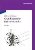 Wolf-E Büttner, Wolf-Ewald Büttner - Grundlagen der Elektrotechnik. Bd.1