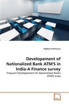 Raghav Krishna Jm, Raghav Krishna. Jm, Raghav Krishna.jm - Developement of Nationalized Bank ATM'S in India-A Finance survey