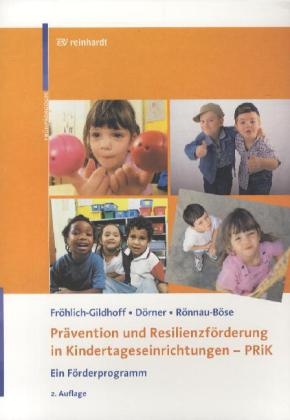 Tin Dörner, Tina Dörner, Klau Fröhlich-Gildhoff, Klaus Fröhlich-Gildhoff, Maik Rönnau, … - Prävention und Resilienzförderung in Kindertageseinrichtungen - PRiK Ein Förderprogramm