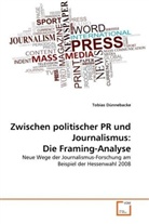 Tobias Dünnebacke - Zwischen politischer PR und Journalismus: Die Framing-Analyse