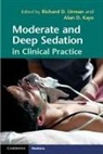 Alan D. Kaye Edited by Richard D. Urman, Richard Urman, Richard D Urman, Richard D. Urman, Richard D. Kaye Urman, URMAN RICHARD D KAYE ALAN D... - Moderate and Deep Sedation in Clinical Practice