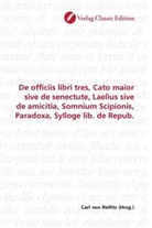 Carl Reifitz, Carl von Reifitz, Car von Reifitz, Carl von Reifitz - De officiis libri tres, Cato maior sive de senectute, Laelius sive de amicitia, Somnium Scipionis, Paradoxa, Sylloge lib. de Repub.