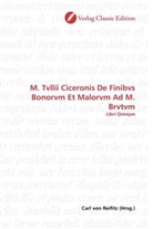 Carl von Reifitz, Car von Reifitz, Carl von Reifitz - M. Tvllii Ciceronis De Finibvs Bonorvm Et Malorvm Ad M. Brvtvm