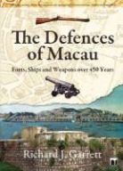 Richard Garrett, Richard J. Garrett - The Defences of Macau: Forts, Ships and Weapons Over 450 Years