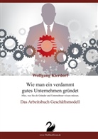 Wolfgang Kierdorf, Wolfgang Hans-Dieter Kierdorf - Wie man ein verdammt gutes Unternehmen gründet - Das Arbeitsbuch Geschäftsmodell