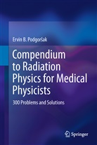 Wamied Abdel-Rahman, Francois de Blois, Ervin B Podgorsak, Ervin B. Podgorsak, Matthew Podgorsak - Compendium to Radiation Physics for Medical Physicists