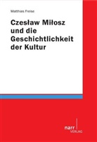 Matthias Freise - Czeslaw Milosz und die Geschichtlichkeit der Kultur